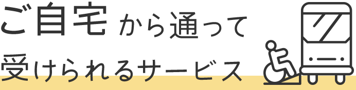 ご自宅から通って受けられるサービス